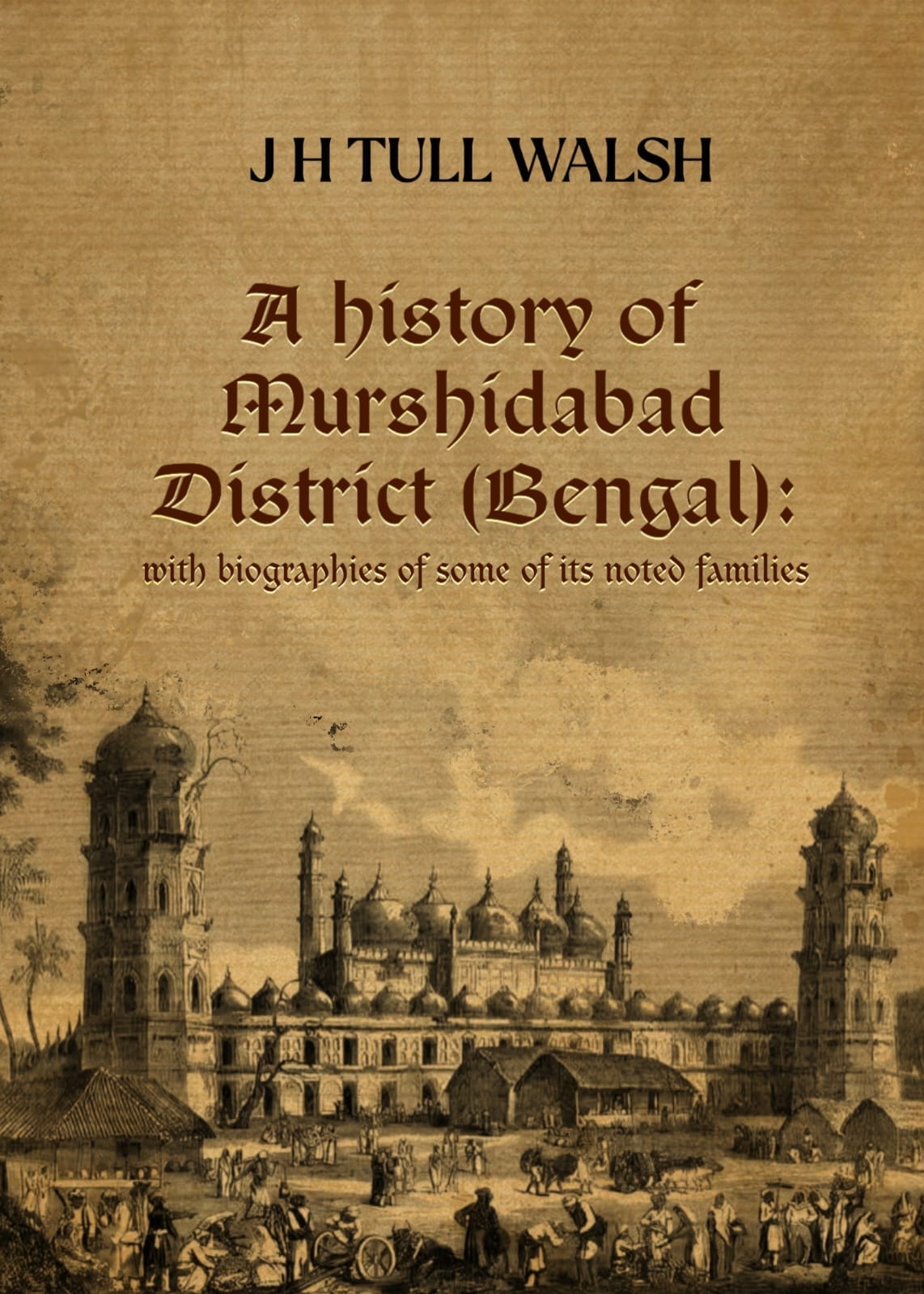 A History Of Murshidabad District (Bengal) : With Biographies Of Some Of Its Noted Families [J H Tull Walsh]