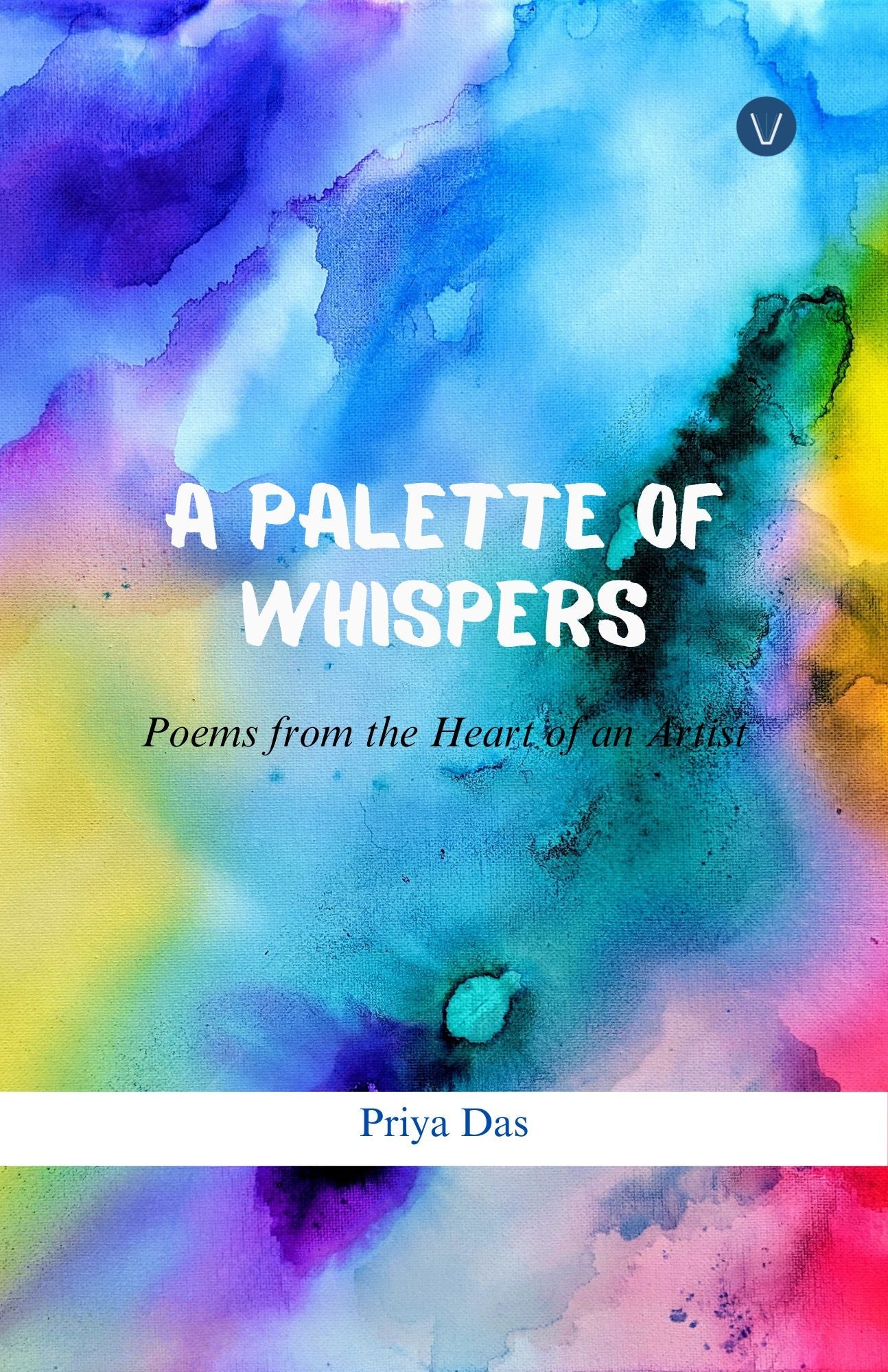 A Palette Of Whispers: Poems From The Heart Of An Artist [Priya Das]