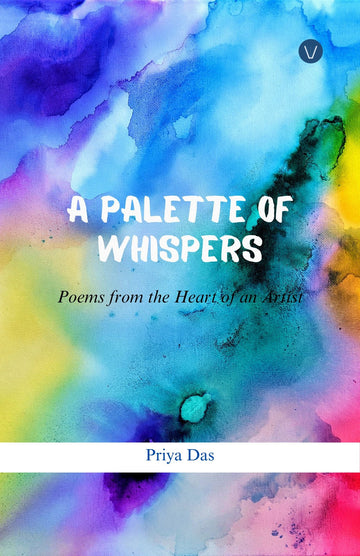 A Palette Of Whispers: Poems From The Heart Of An Artist [Priya Das]