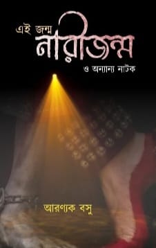 Ei Jonmo Narijonmo O Ananyo Natak [Aranyak Basu]