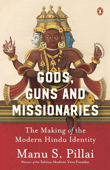 Gods Guns & Missionaries: The Making of the Modern Hindu Identity by Manu S. Pillai, Winner of the Sahitya Akademi Yuva Puraskar