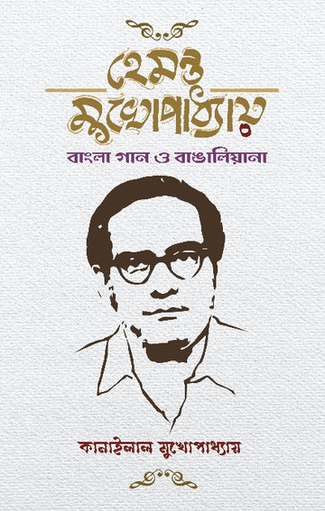 HEMANTA MUKHOPADHYAY: BANGLA GAAN O BANGALIANA [Kanailal Mukhopadhyay]