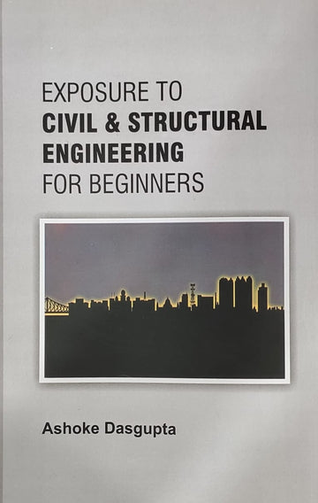 Exposure To Civil & structural Engineering for Beginners (Ashoke Dasgupta)