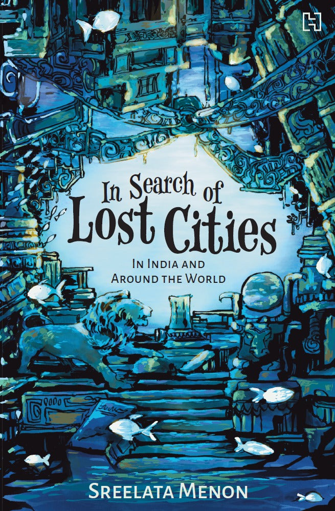 In Search of Lost Cities: In India And Around The World [Sreelata Menon]