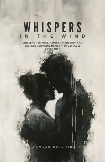 Whispers In The Wind : Whereas Romance, Family, Friendship, And Secrets Converge In An Unforgettable Adventure  [Sameer Khichindia]