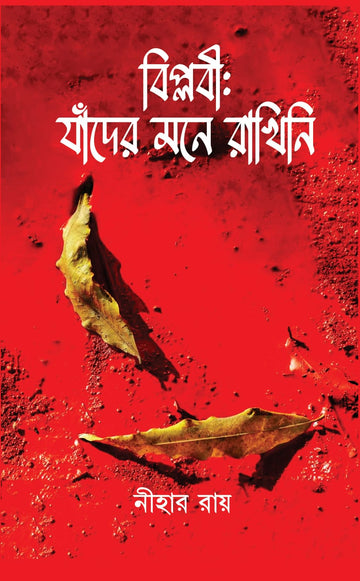 Biplabi: Jader Mone Rakhini [Nihar Roy] || বিপ্লবী: যাদের মনে রাখিনি [নীহার রায়]